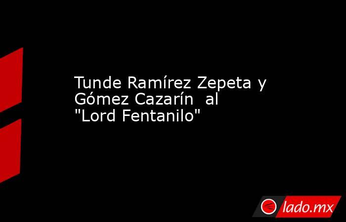 Tunde Ramírez Zepeta y Gómez Cazarín  al 