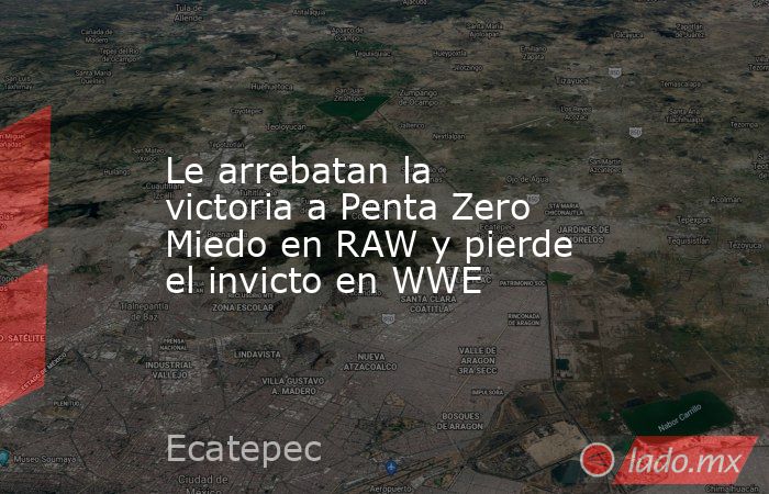 Le arrebatan la victoria a Penta Zero Miedo en RAW y pierde el invicto en WWE. Noticias en tiempo real