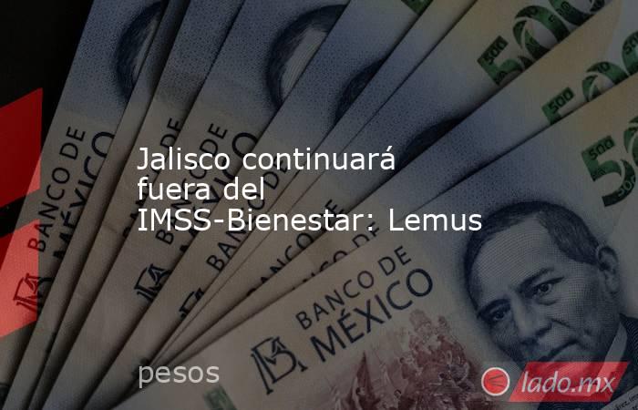 Jalisco continuará fuera del IMSS-Bienestar: Lemus. Noticias en tiempo real