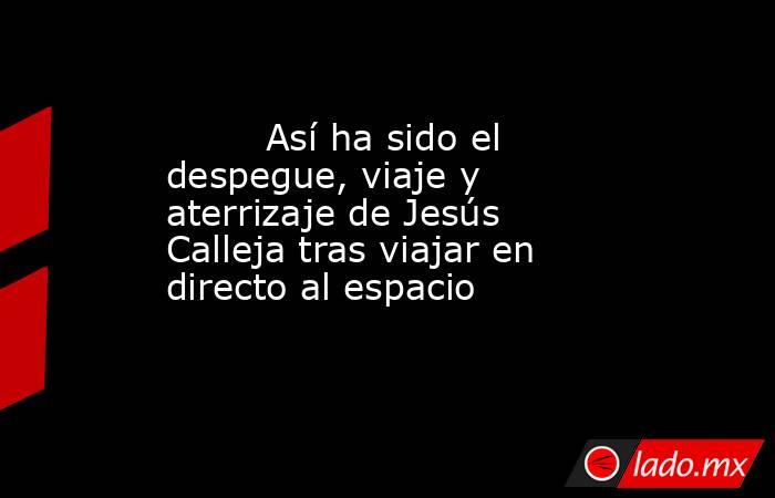                                                                                 Así ha sido el despegue, viaje y aterrizaje de Jesús Calleja tras viajar en directo al espacio                                                                            . Noticias en tiempo real