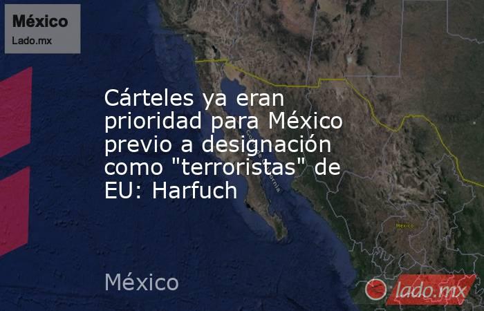 Cárteles ya eran prioridad para México previo a designación como 