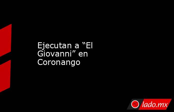 Ejecutan a “El Giovanni” en Coronango. Noticias en tiempo real