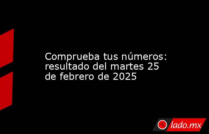                                                                                                                Comprueba tus números: resultado del martes 25 de febrero de 2025                                                                               . Noticias en tiempo real
