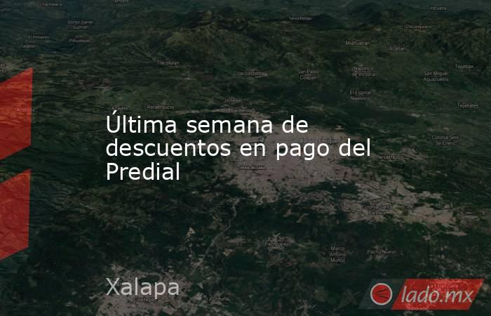 Última semana de descuentos en pago del Predial. Noticias en tiempo real