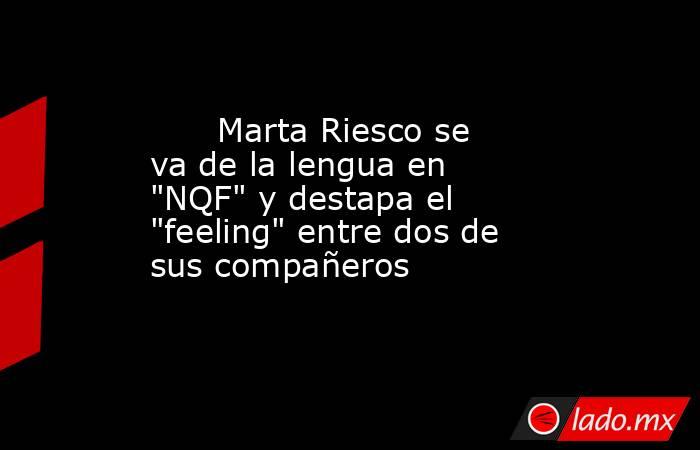                                                                               Marta Riesco se va de la lengua en 