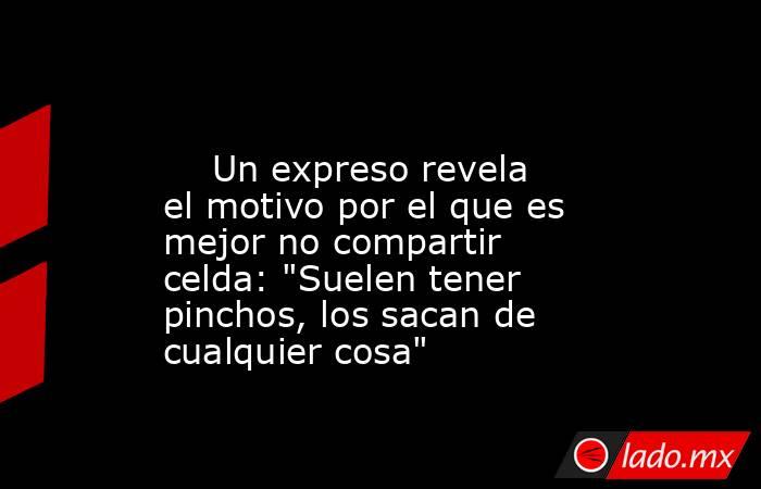                                                                                                     Un expreso revela el motivo por el que es mejor no compartir celda: 