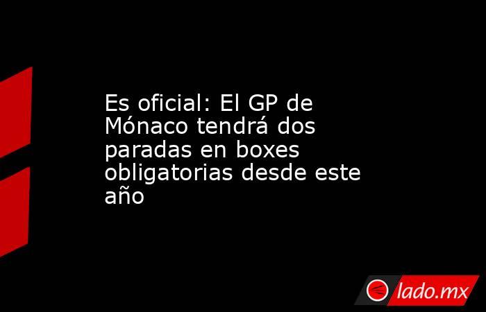 Es oficial: El GP de Mónaco tendrá dos paradas en boxes obligatorias desde este año. Noticias en tiempo real