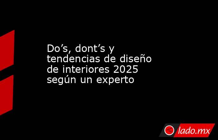 Do’s, dont’s y tendencias de diseño de interiores 2025 según un experto. Noticias en tiempo real