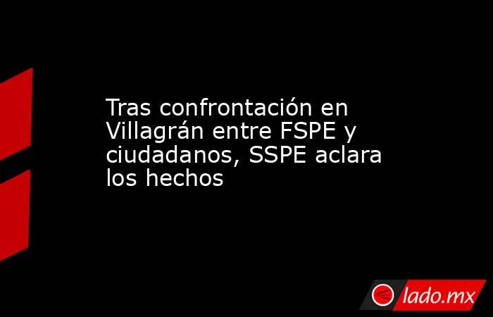 Tras confrontación en Villagrán entre FSPE y ciudadanos, SSPE aclara los hechos. Noticias en tiempo real
