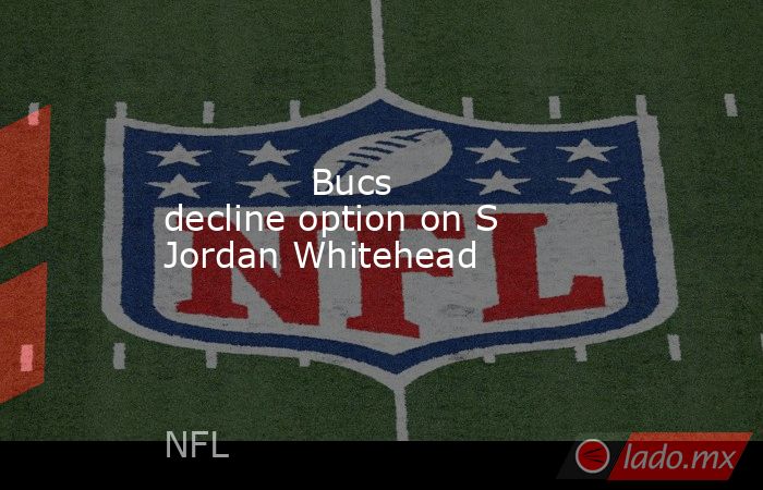             Bucs decline option on S Jordan Whitehead        . Noticias en tiempo real