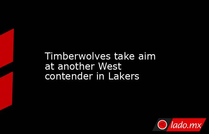             Timberwolves take aim at another West contender in Lakers        . Noticias en tiempo real