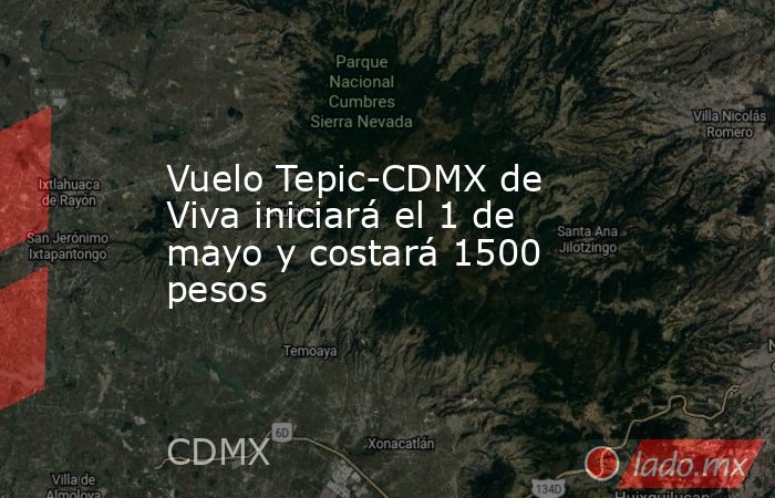 Vuelo Tepic-CDMX de Viva iniciará el 1 de mayo y costará 1500 pesos. Noticias en tiempo real