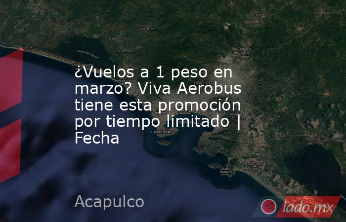 ¿Vuelos a 1 peso en marzo? Viva Aerobus tiene esta promoción por tiempo limitado | Fecha. Noticias en tiempo real