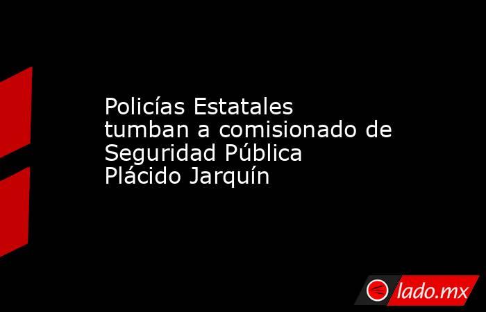 Policías Estatales tumban a comisionado de Seguridad Pública Plácido Jarquín. Noticias en tiempo real