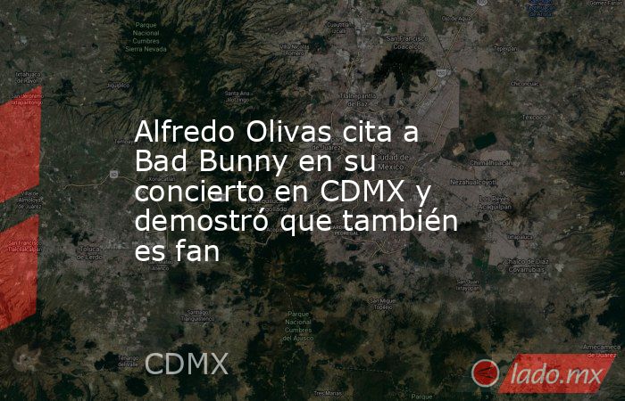 Alfredo Olivas cita a Bad Bunny en su concierto en CDMX y demostró que también es fan. Noticias en tiempo real