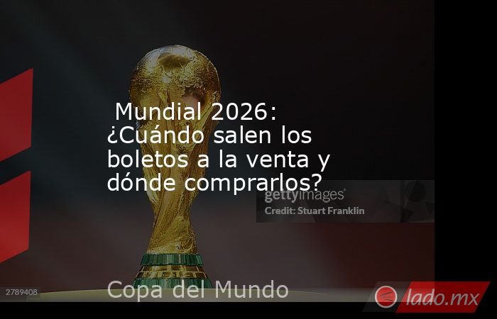  Mundial 2026: ¿Cuándo salen los boletos a la venta y dónde comprarlos?. Noticias en tiempo real
