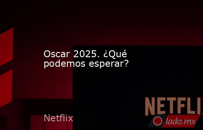 Oscar 2025. ¿Qué podemos esperar?. Noticias en tiempo real