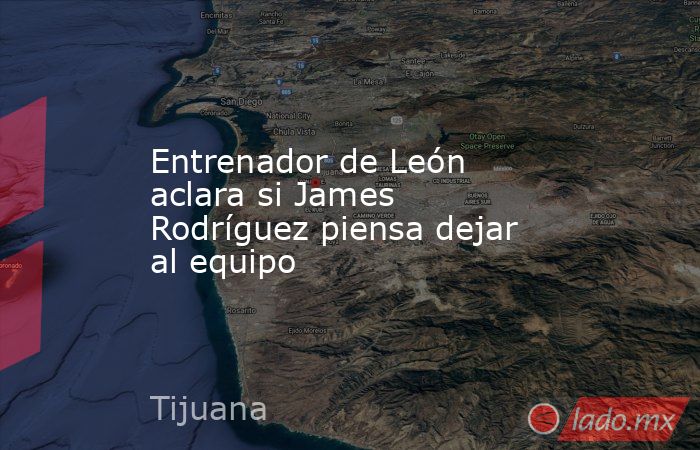 Entrenador de León aclara si James Rodríguez piensa dejar al equipo. Noticias en tiempo real