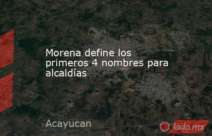 Morena define los primeros 4 nombres para alcaldías. Noticias en tiempo real