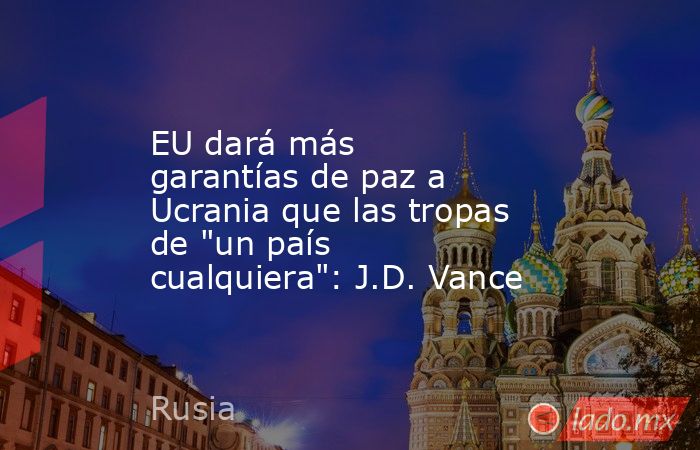 EU dará más garantías de paz a Ucrania que las tropas de 