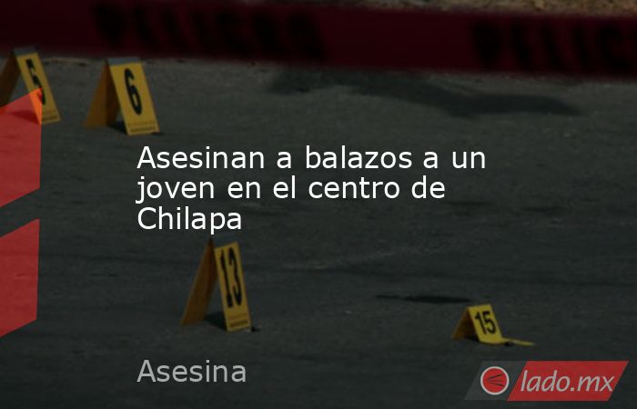 Asesinan a balazos a un joven en el centro de Chilapa. Noticias en tiempo real