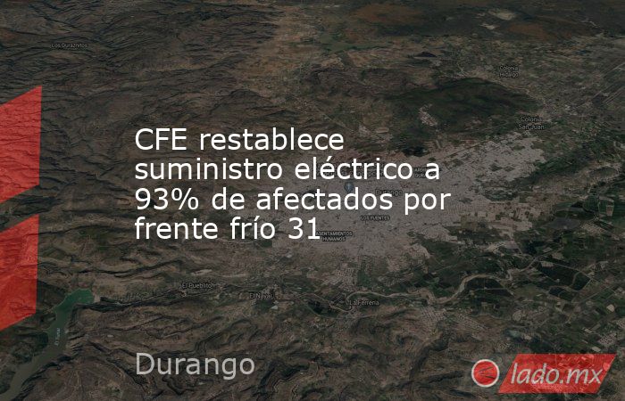 CFE restablece suministro eléctrico a 93% de afectados por frente frío 31. Noticias en tiempo real