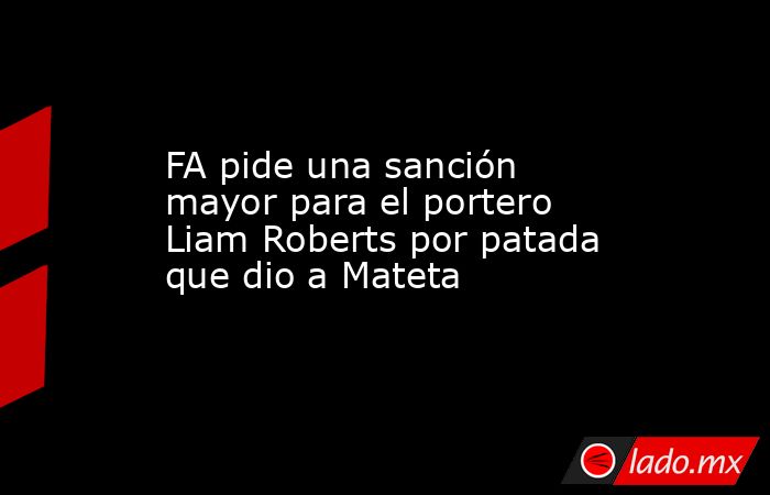 FA pide una sanción mayor para el portero Liam Roberts por patada que dio a Mateta. Noticias en tiempo real