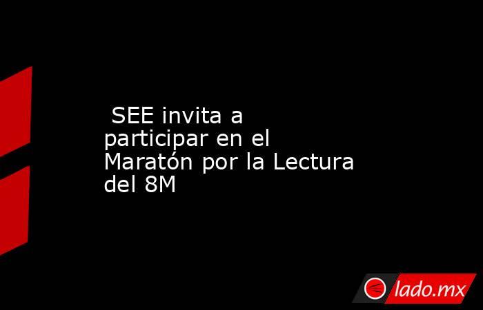  SEE invita a participar en el Maratón por la Lectura del 8M. Noticias en tiempo real
