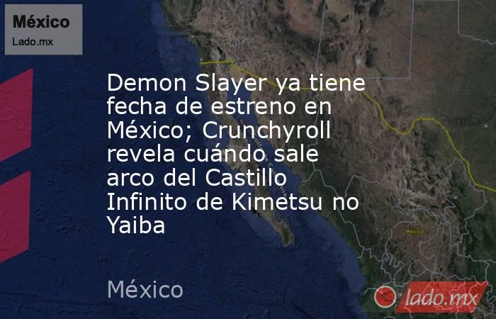 Demon Slayer ya tiene fecha de estreno en México; Crunchyroll revela cuándo sale arco del Castillo Infinito de Kimetsu no Yaiba. Noticias en tiempo real
