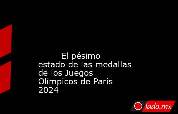                                                                                                                                                         El pésimo estado de las medallas de los Juegos Olímpicos de París 2024                                 . Noticias en tiempo real