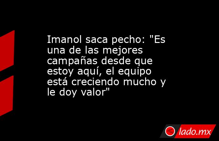                                                                   Imanol saca pecho: 