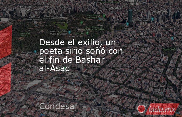 Desde el exilio, un poeta sirio soñó con el fin de Bashar al-Ásad. Noticias en tiempo real