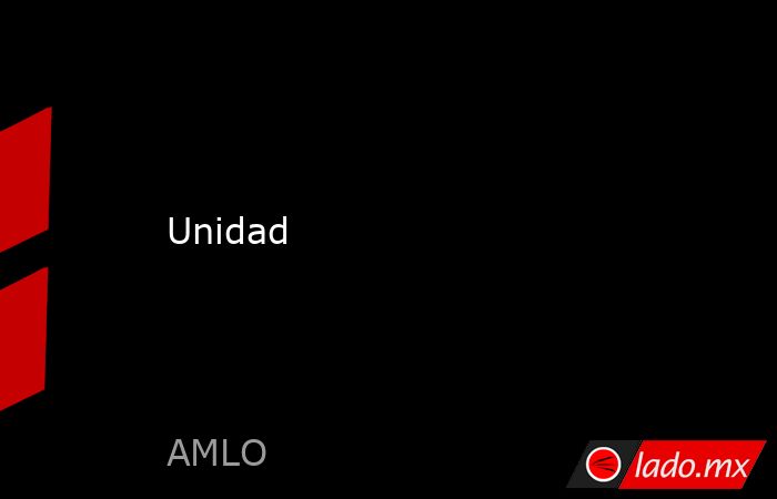 Unidad. Noticias en tiempo real