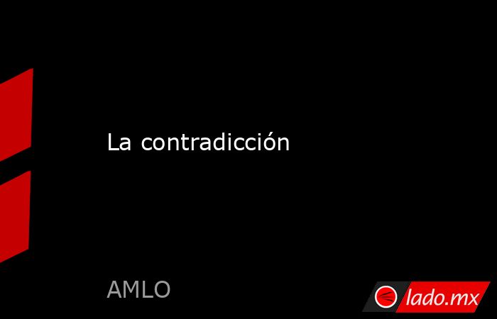 La contradicción. Noticias en tiempo real