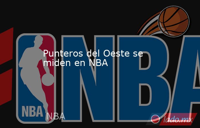 Punteros del Oeste se miden en NBA. Noticias en tiempo real