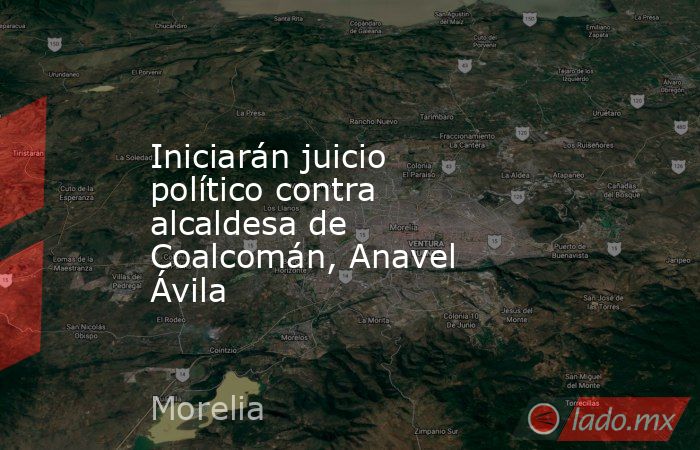 Iniciarán juicio político contra alcaldesa de Coalcomán, Anavel Ávila . Noticias en tiempo real