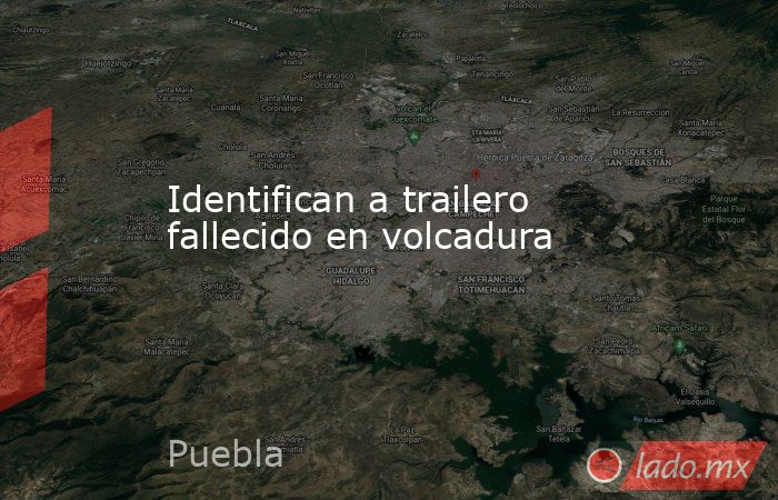 Identifican a trailero fallecido en volcadura. Noticias en tiempo real