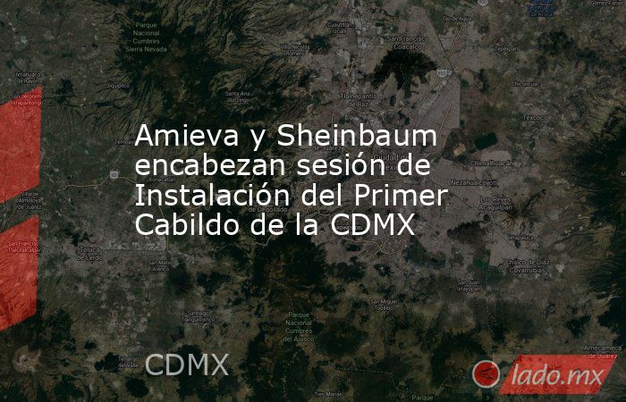 Amieva y Sheinbaum encabezan sesión de Instalación del Primer Cabildo de la CDMX. Noticias en tiempo real