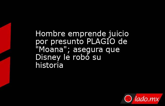 Hombre emprende juicio por presunto PLAGIO de 