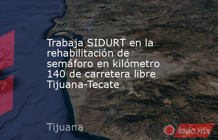 Trabaja SIDURT en la rehabilitación de semáforo en kilómetro 140 de carretera libre Tijuana-Tecate. Noticias en tiempo real