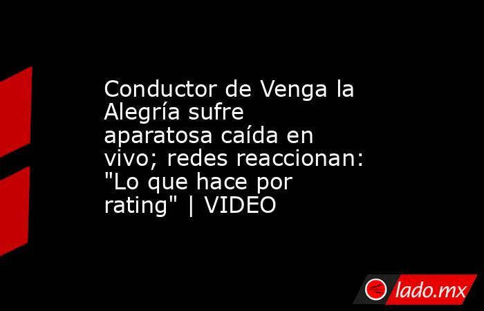 Conductor de Venga la Alegría sufre aparatosa caída en vivo; redes reaccionan: 