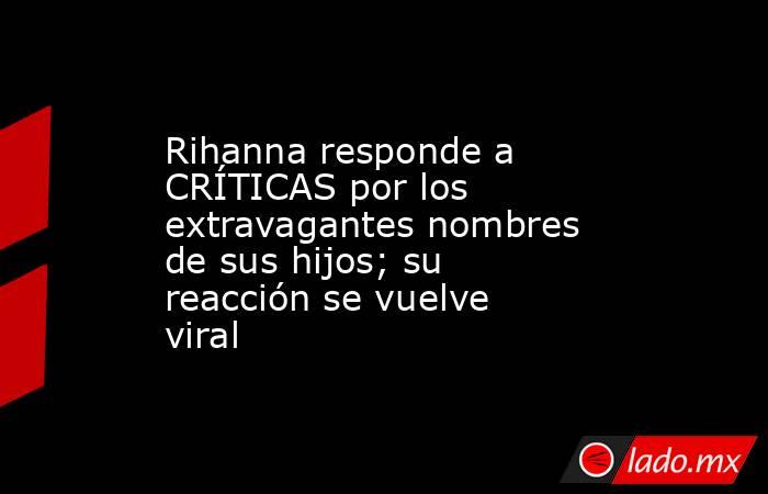 Rihanna responde a CRÍTICAS por los extravagantes nombres de sus hijos; su reacción se vuelve viral. Noticias en tiempo real