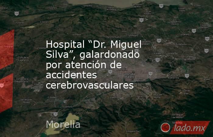 Hospital “Dr. Miguel Silva”, galardonado por atención de accidentes cerebrovasculares. Noticias en tiempo real