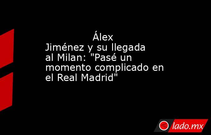                                                                                       Álex Jiménez y su llegada al Milan: 