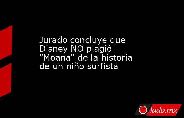 Jurado concluye que Disney NO plagió 