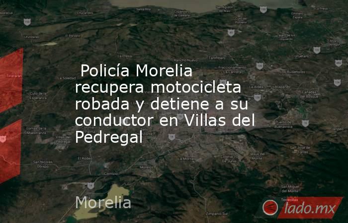  Policía Morelia recupera motocicleta robada y detiene a su conductor en Villas del Pedregal . Noticias en tiempo real