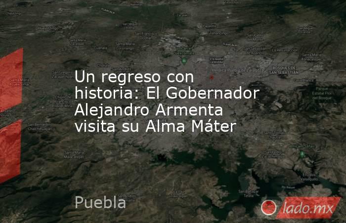 Un regreso con historia: El Gobernador Alejandro Armenta visita su Alma Máter. Noticias en tiempo real