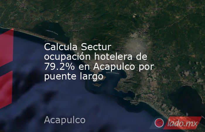Calcula Sectur ocupación hotelera de 79.2% en Acapulco por puente largo. Noticias en tiempo real