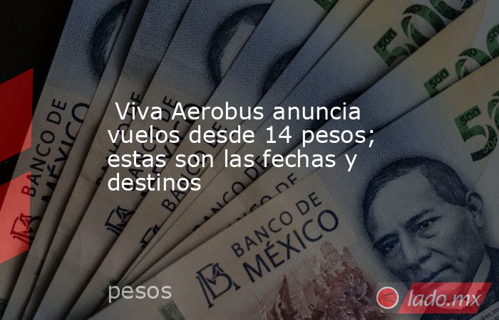  Viva Aerobus anuncia vuelos desde 14 pesos; estas son las fechas y destinos. Noticias en tiempo real
