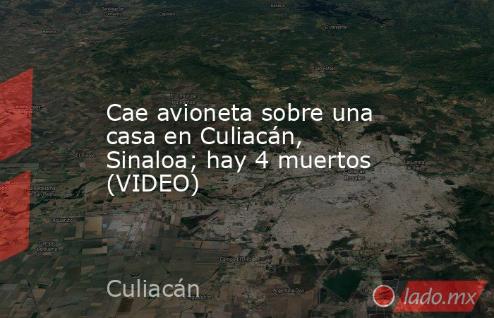 Cae avioneta sobre una casa en Culiacán, Sinaloa; hay 4 muertos (VIDEO). Noticias en tiempo real